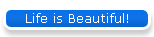 Life is Beautiful!